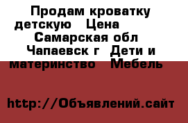 Продам кроватку детскую › Цена ­ 1 000 - Самарская обл., Чапаевск г. Дети и материнство » Мебель   